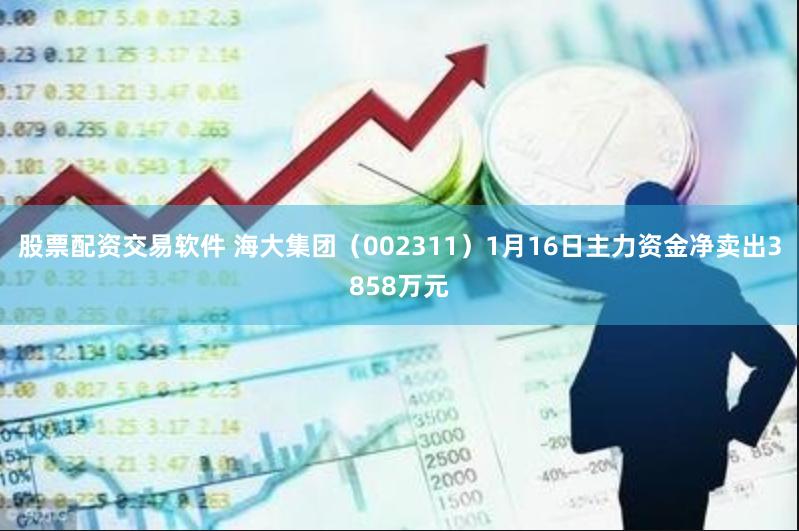 股票配资交易软件 海大集团（002311）1月16日主力资金净卖出3858万元