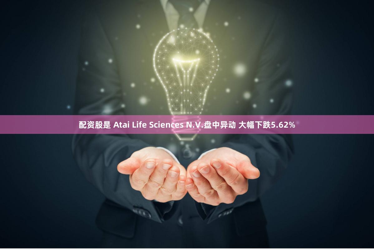 配资股是 Atai Life Sciences N.V.盘中异动 大幅下跌5.62%