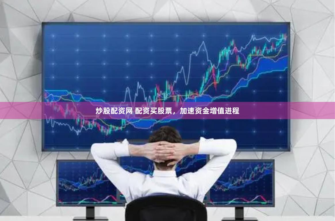 炒股配资网 配资买股票，加速资金增值进程