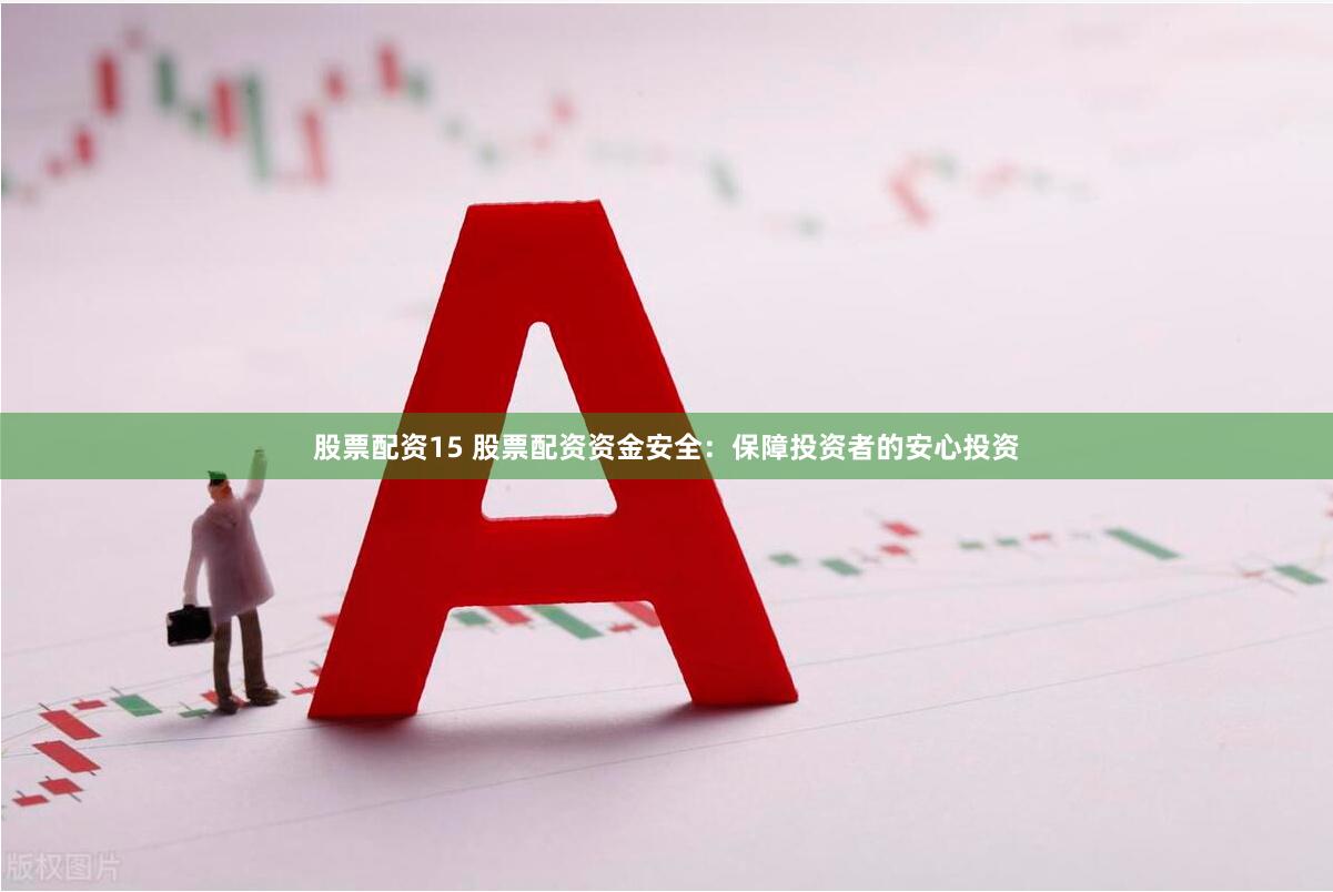 股票配资15 股票配资资金安全：保障投资者的安心投资